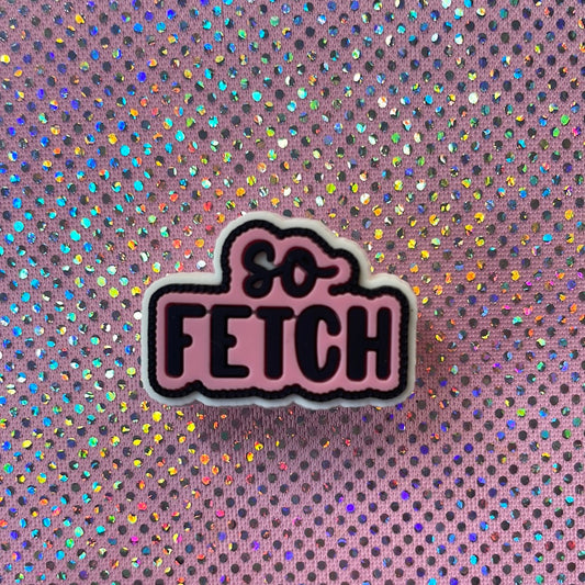 Pink So fetch PVC charm